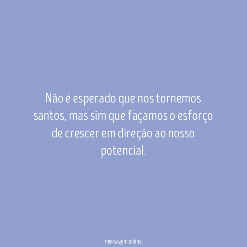 Não é esperado que nos tornemos santos