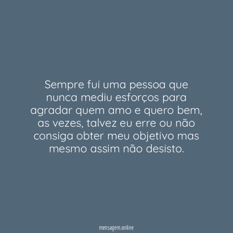Sempre fui uma pessoa que nunca mediu esforços