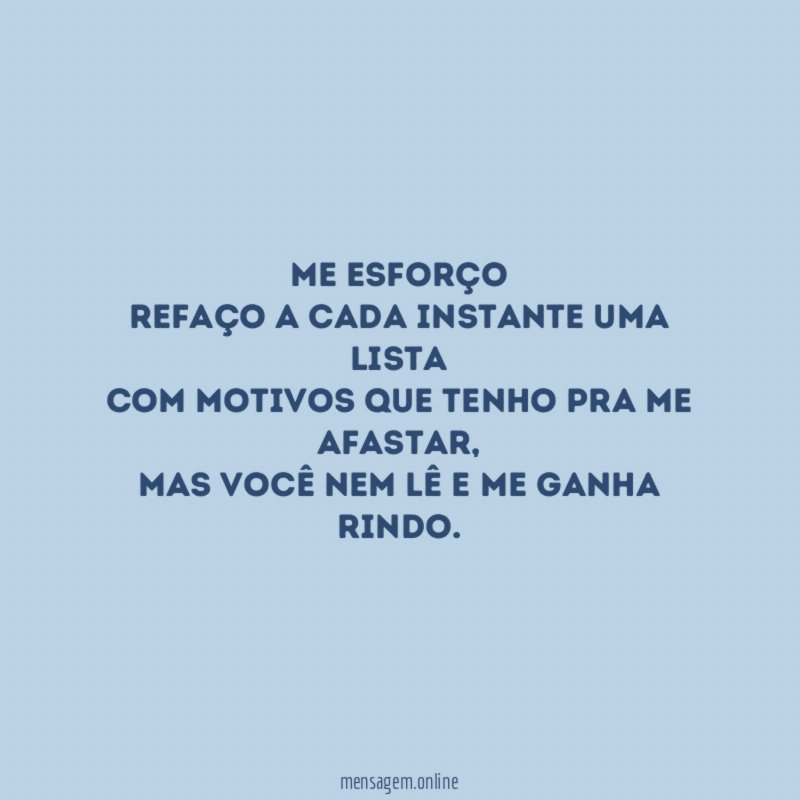 Me esforço Refaço a cada instante uma lista Com motivos