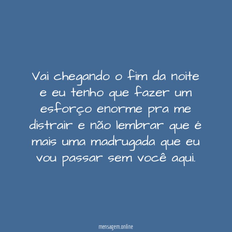 Vai chegando o fim da noite e eu