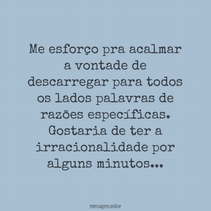 Me esforço pra acalmar a vontade de descarregar