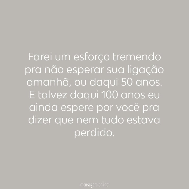 Farei um esforço tremendo pra não esperar sua