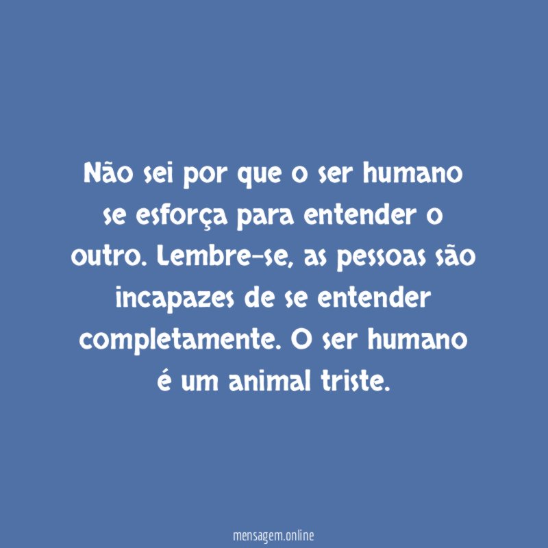 Não sei por que o ser humano se