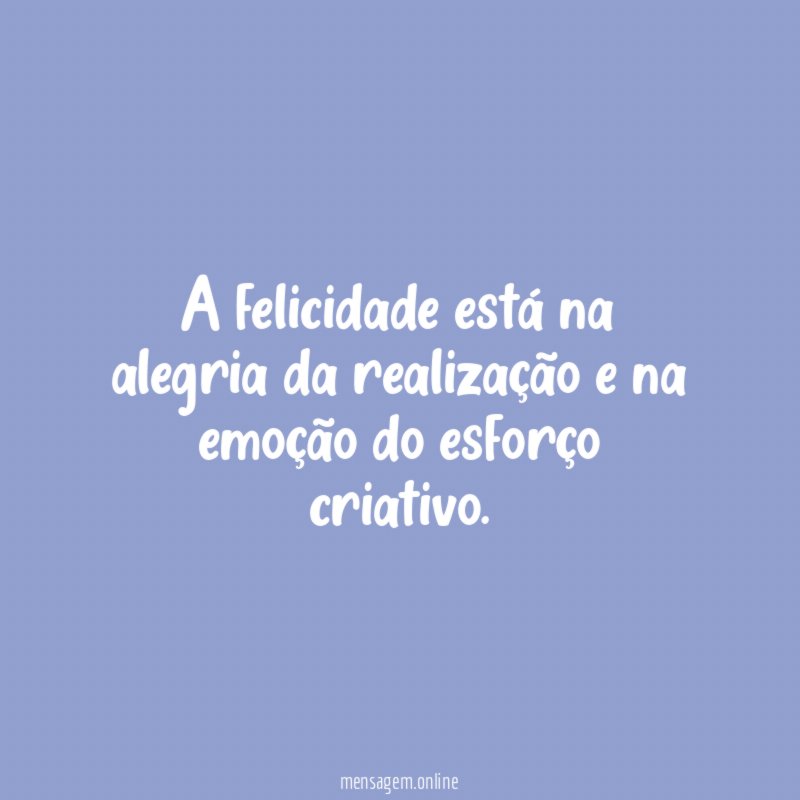 A felicidade está na alegria da realização