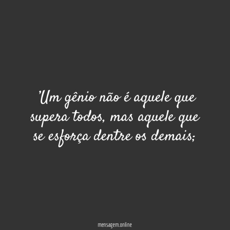 ‘’Um gênio não é aquele que supera todos