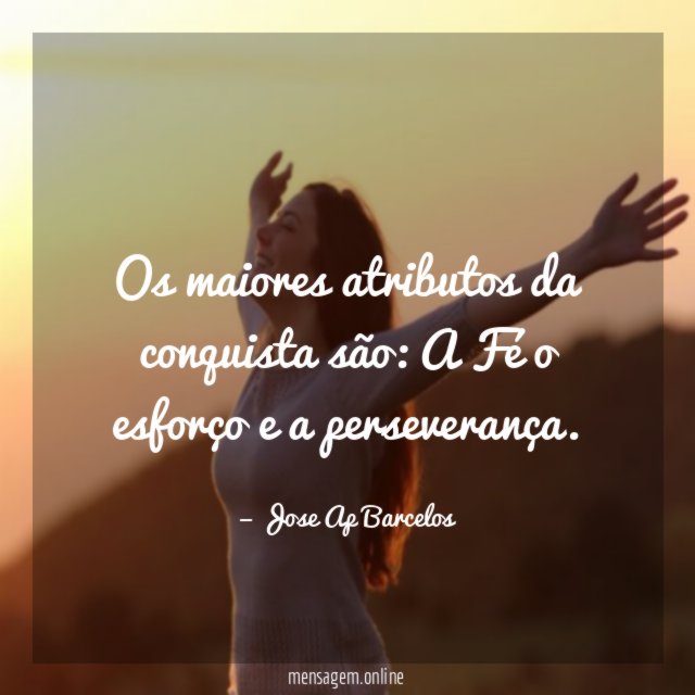 Os maiores atributos da conquista são