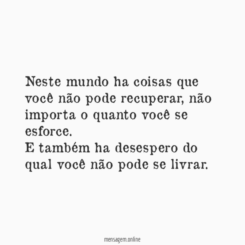 Neste mundo ha coisas que você não pode recuperar