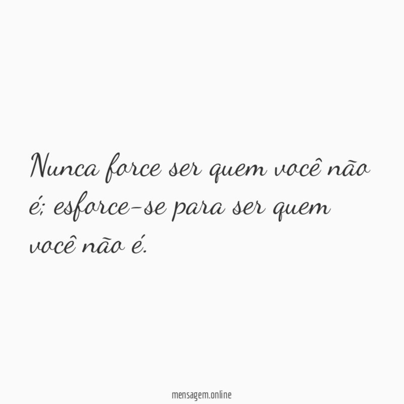 Nunca force ser quem você não é