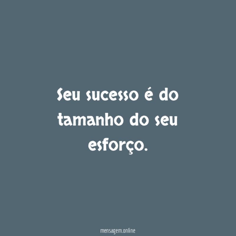 Seu sucesso é do tamanho do seu esforço