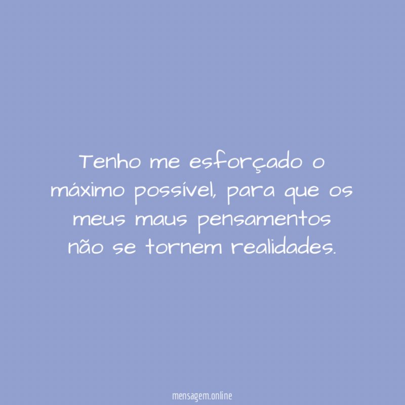 Tenho me esforçado o máximo possível
