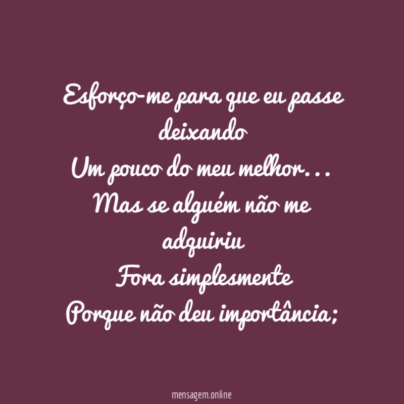 Esforço-me para que eu passe deixando Um pouco do meu melhor