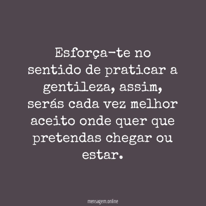 Esforça-te no sentido de praticar a gentileza