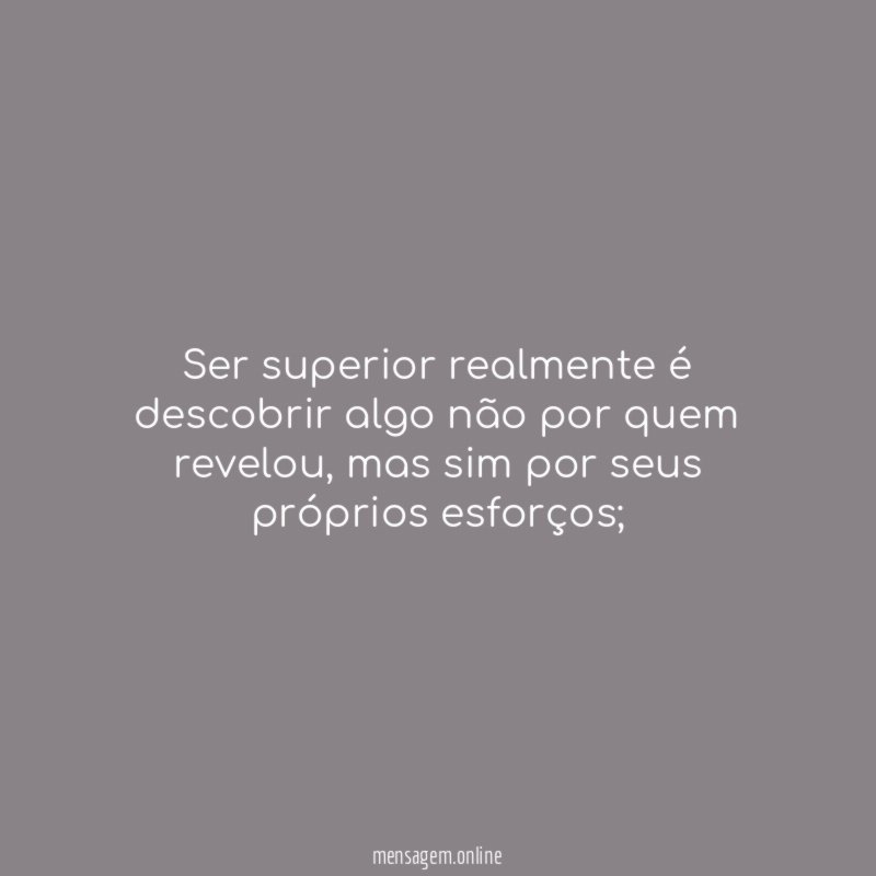 Ser superior realmente é descobrir algo não por quem revelou