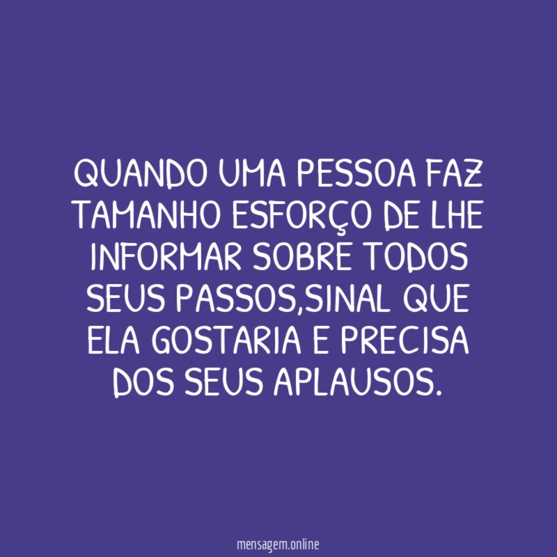 QUANDO UMA PESSOA FAZ TAMANHO ESFORÇO DE LHE