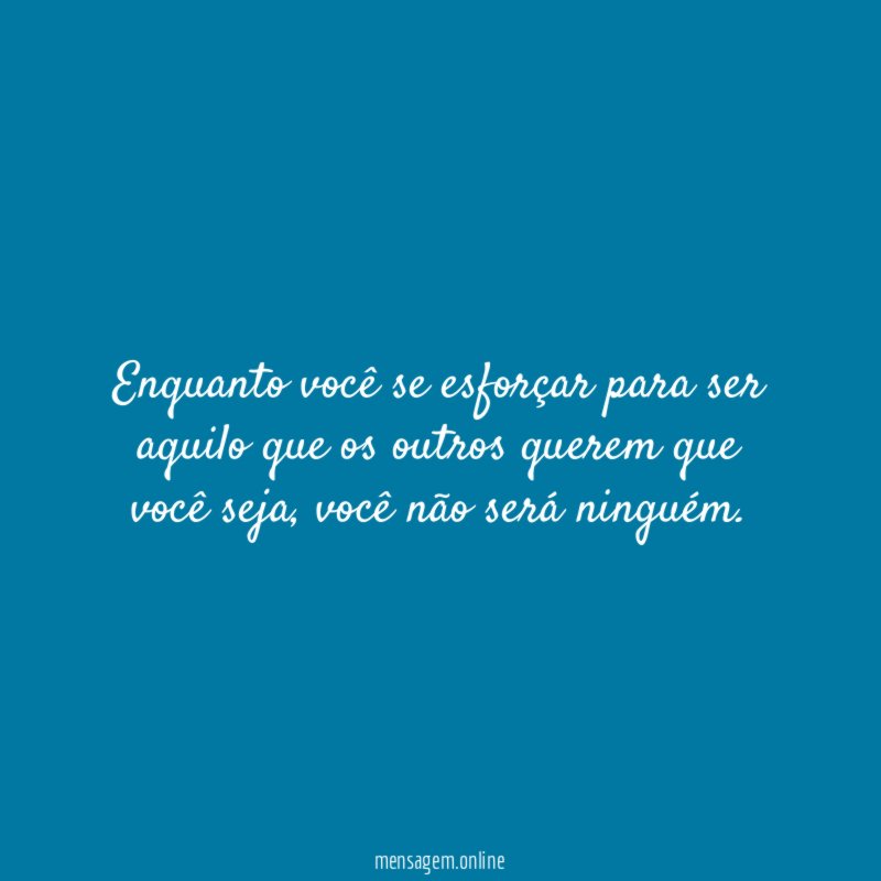 Enquanto você se esforçar para ser aquilo que