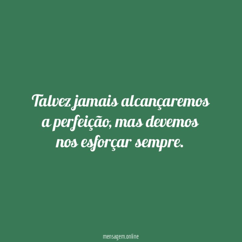 Talvez jamais alcançaremos a perfeição