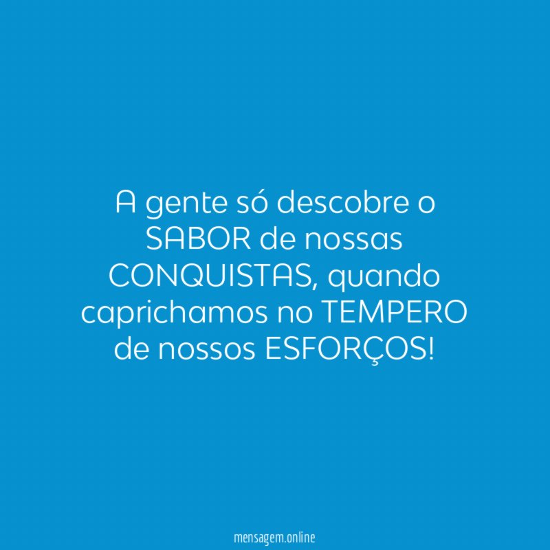 A gente só descobre o SABOR de nossas CONQUISTAS