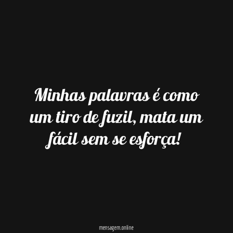 minhas palavras é como um tiro de fuzil