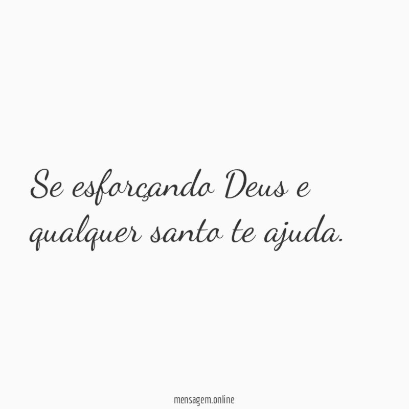 Se esforçando Deus e qualquer santo te ajuda