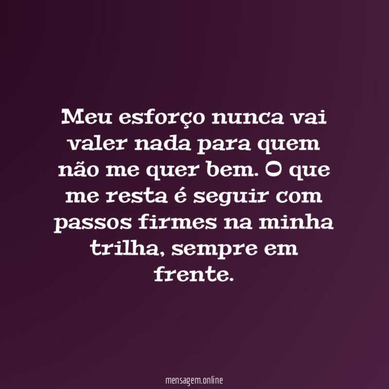 Meu esforço nunca vai valer nada para quem