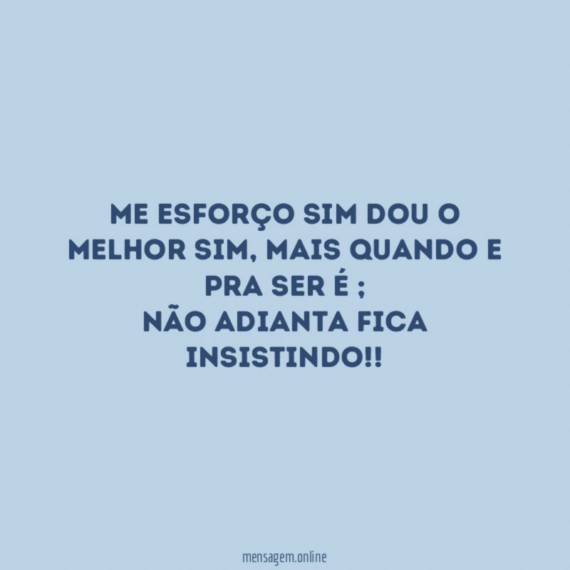 Me esforço sim dou o melhor sim