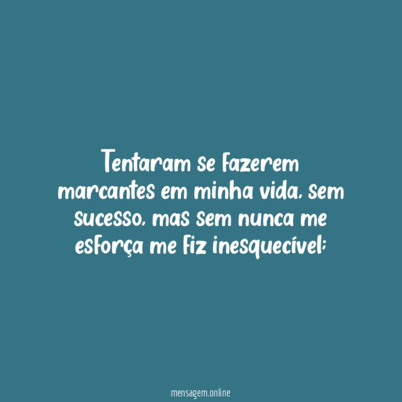 Tentaram se fazerem marcantes em minha vida