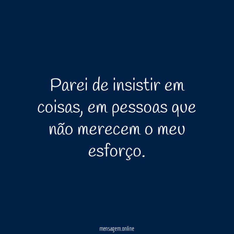 Parei de insistir em coisas