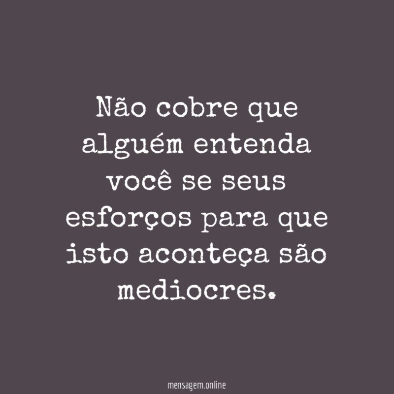 Não cobre que alguém entenda você se seus