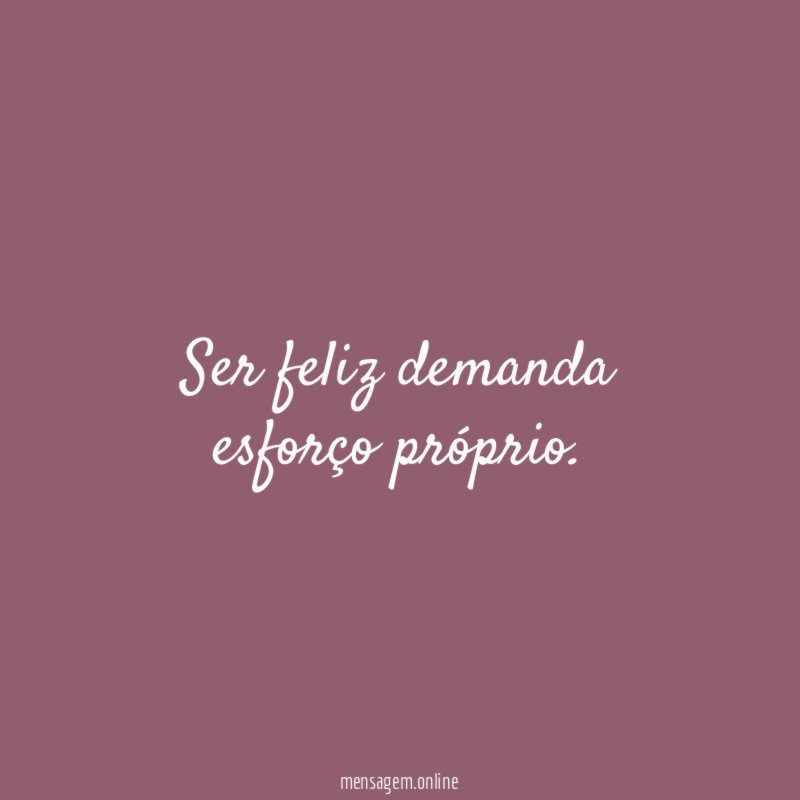 Ser feliz demanda esforço próprio