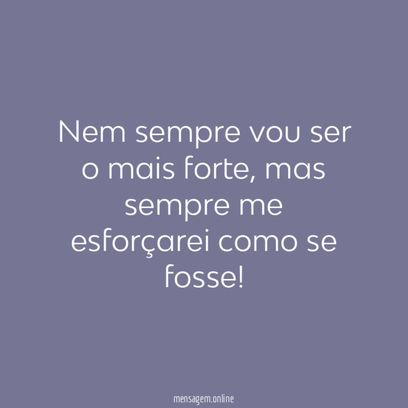 Nem sempre vou ser o mais forte