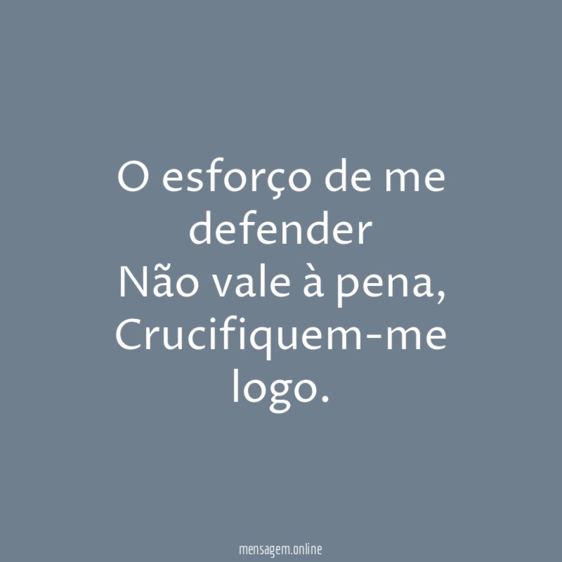 O esforço de me defender Não vale à pena