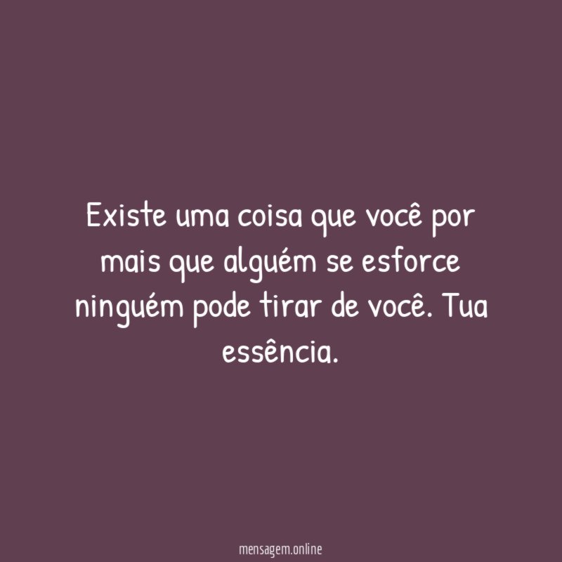 Existe uma coisa que você por mais que
