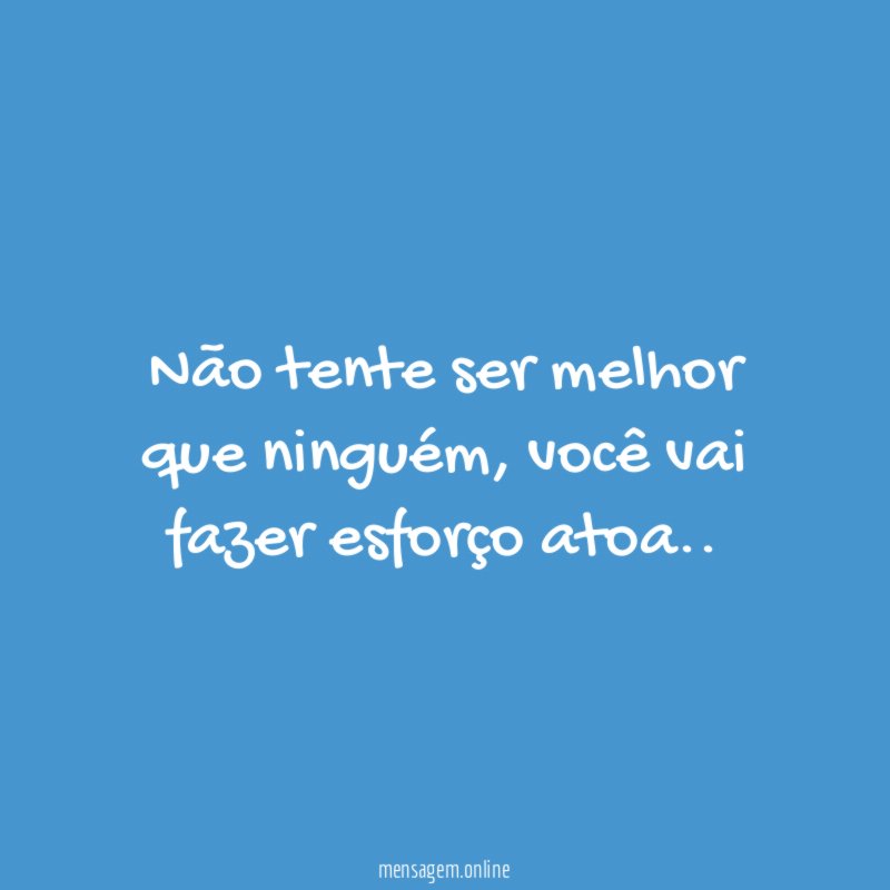 Não tente ser melhor que ninguém