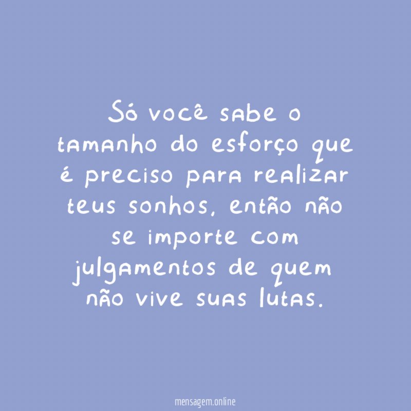 Só você sabe o tamanho do esforço que