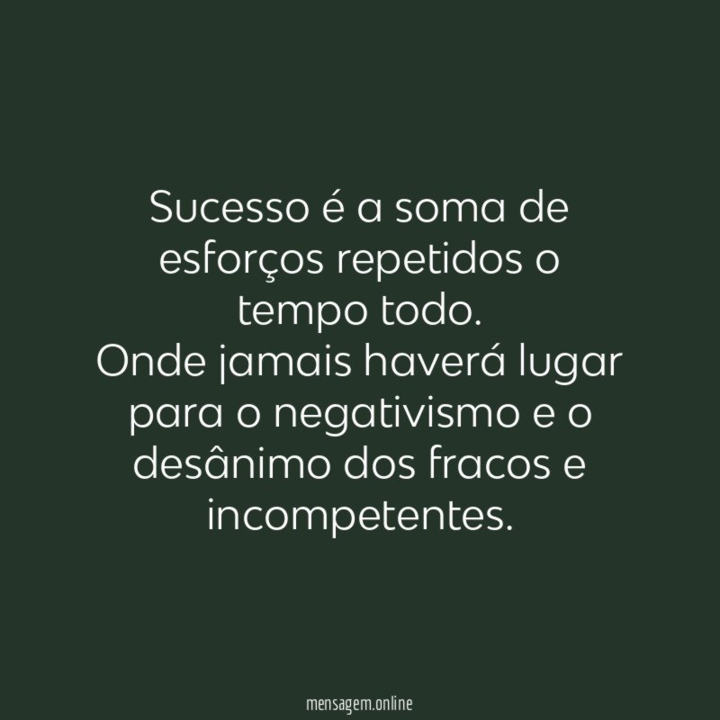 Sucesso é a soma de esforços repetidos o tempo todo