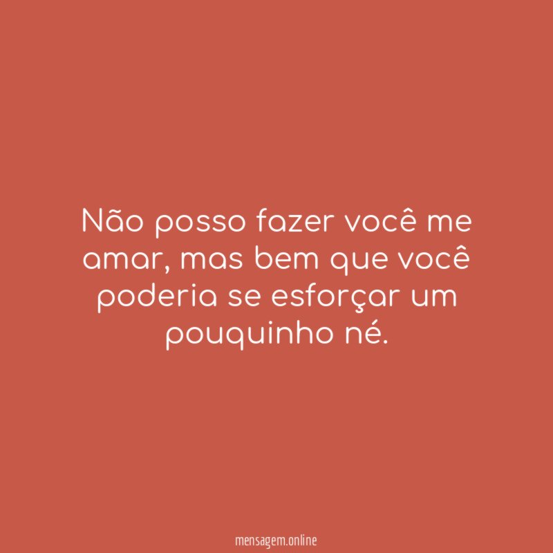 Não posso fazer você me amar