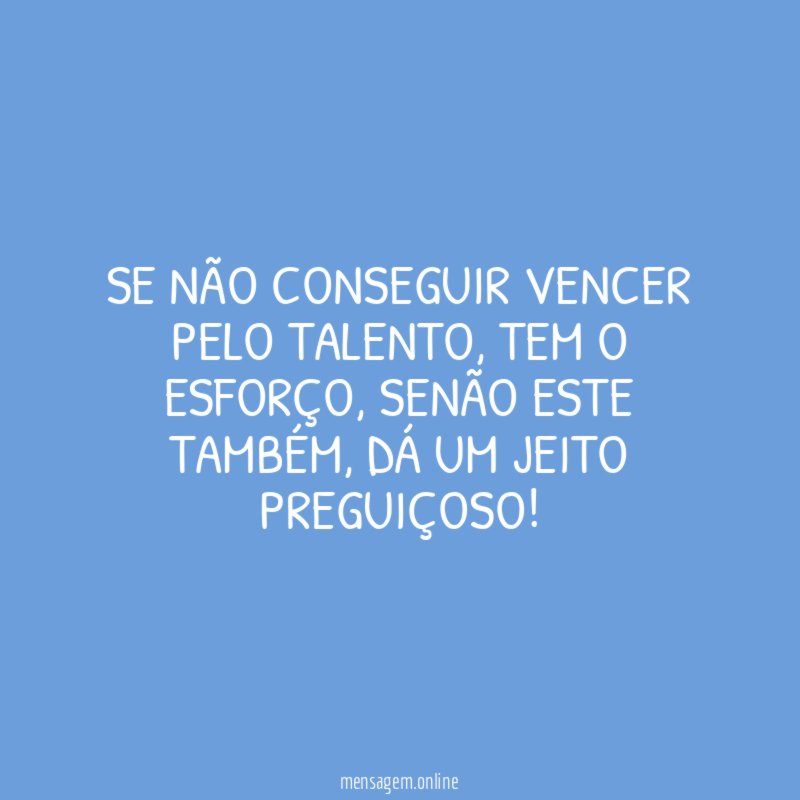 Se não conseguir vencer pelo talento