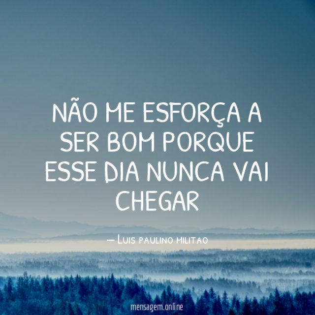 Não me esforça a ser bom porque esse