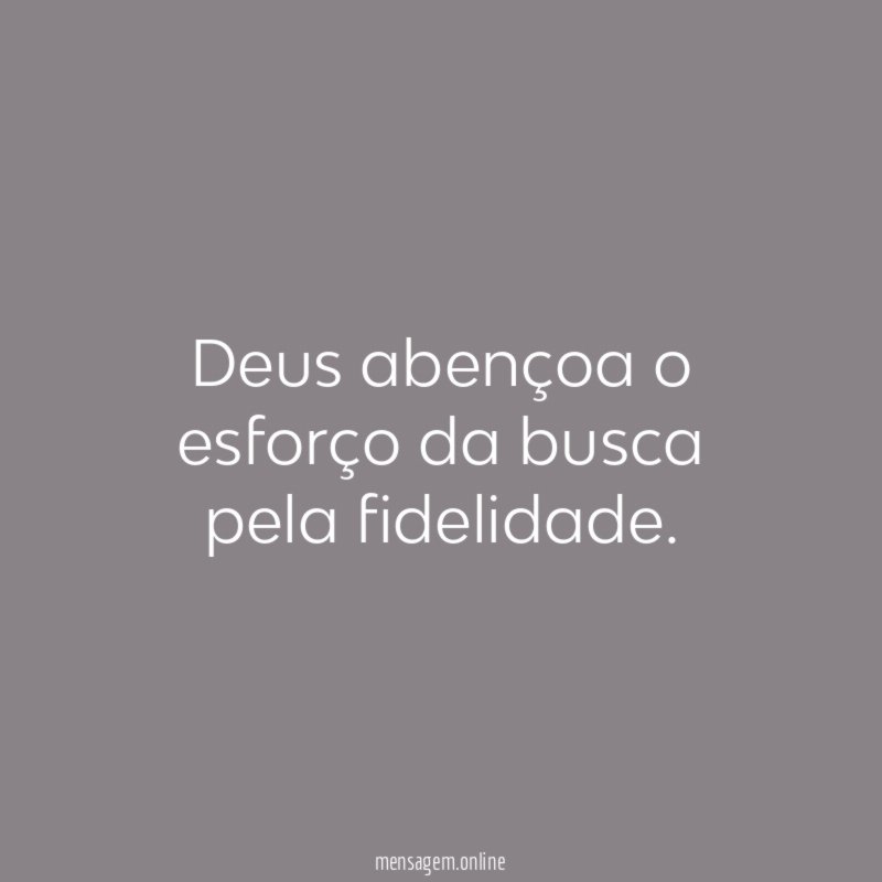 Deus abençoa o esforço da busca pela fidelidade