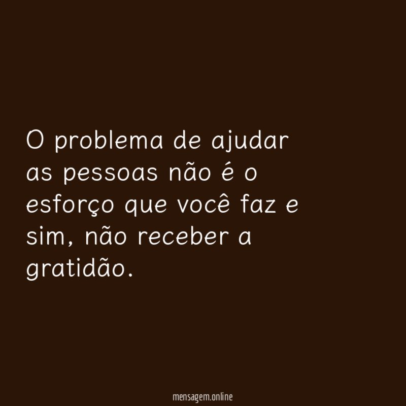 O problema de ajudar as pessoas não é