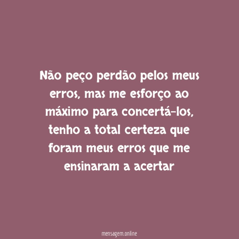 Não peço perdão pelos meus erros