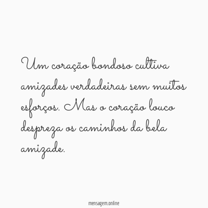 Um coração bondoso cultiva amizades verdadeiras sem muitos esforços