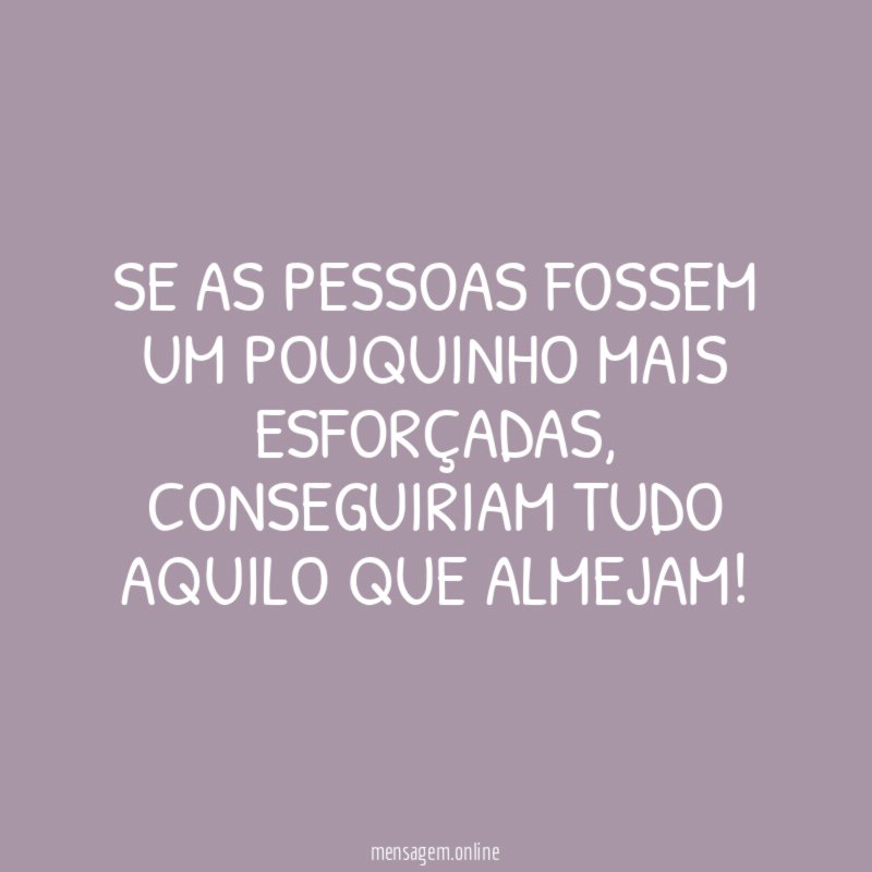 Se as pessoas fossem um pouquinho mais esforçadas