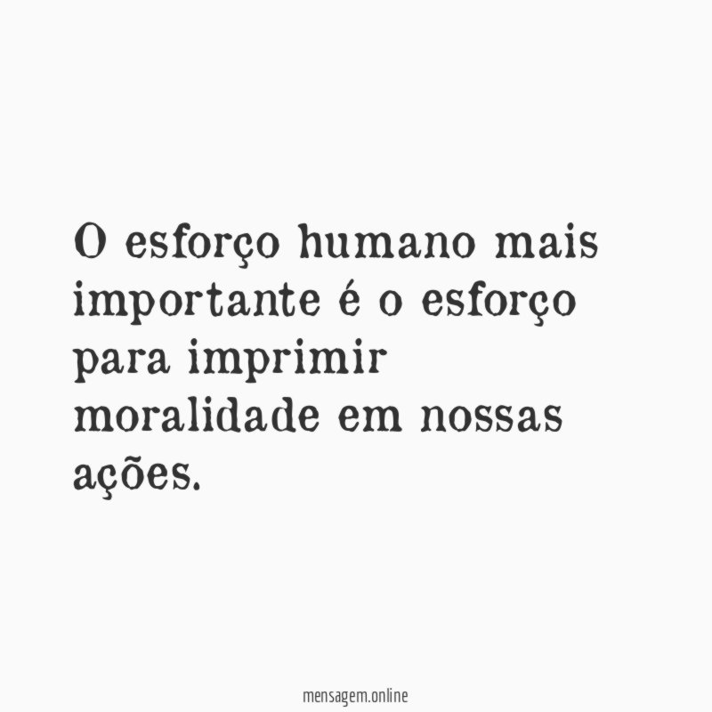O esforço humano mais importante é o esforço