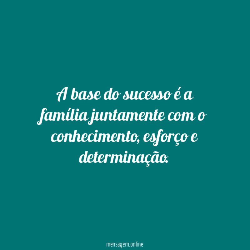 A base do sucesso é a família juntamente com o conhecimento