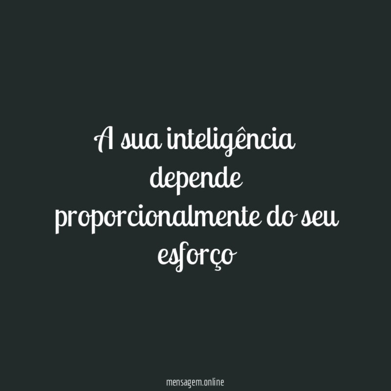 A sua inteligência depende proporcionalmente do seu esforço