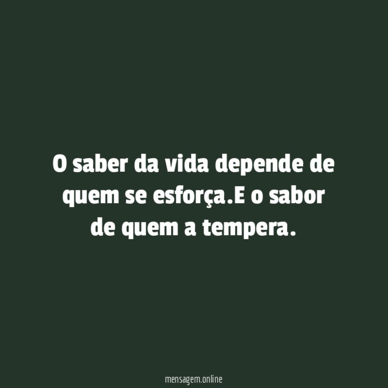 O saber da vida depende de quem se esforça