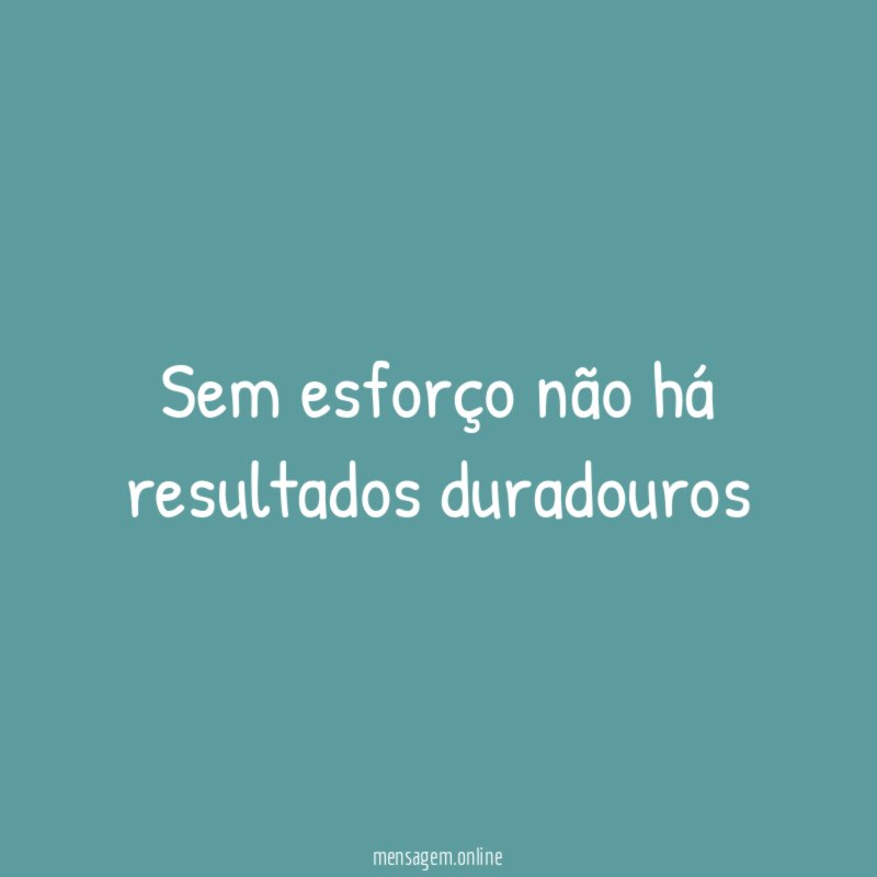 Sem esforço não há resultados duradouros