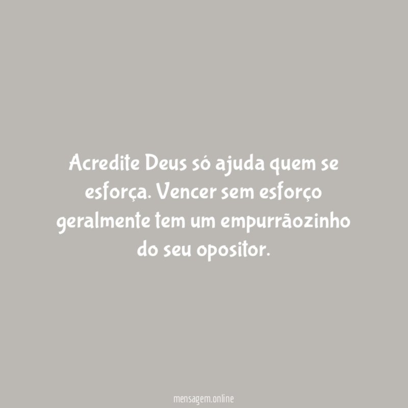 Acredite Deus só ajuda quem se esforça