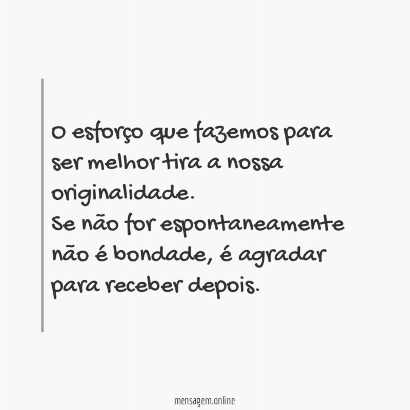 O esforço que fazemos para ser melhor tira a nossa originalidade.